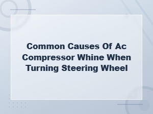 Common Causes of Ac Compressor Whine When Turning Steering Wheel