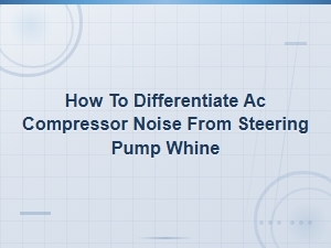 Distinguishing Ac Compressor Noise From Steering Pump Whine