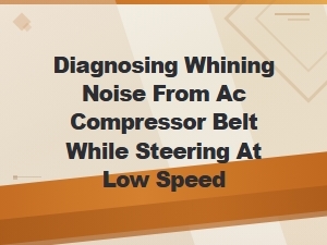 Diagnosing Whining Noise From Ac Compressor Belt While Steering at Low Speed