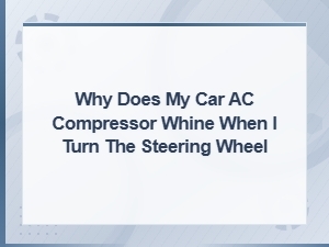 Car Ac Compressor Whining When Turning Steering Wheel: Diagnostic Guide