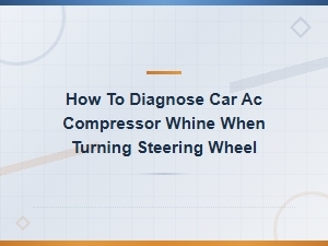 How to Diagnose Ac Compressor Whine When Turning the Steering Wheel