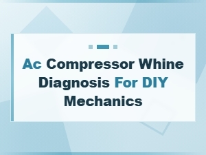 Ac Compressor Whine Diagnosis for Diy Mechanics