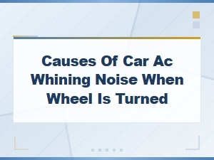 Causes of Car Ac Whining Noise When Wheel Is Turned