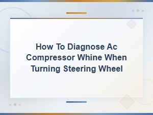 Diagnosing Ac Compressor Whine When Turning the Steering Wheel
