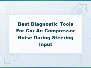 Best Diagnostic Tools for Car Ac Compressor Noise During Steering Input